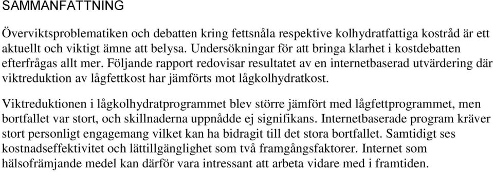 Följande rapport redovisar resultatet av en internetbaserad utvärdering där viktreduktion av lågfettkost har jämförts mot lågkolhydratkost.