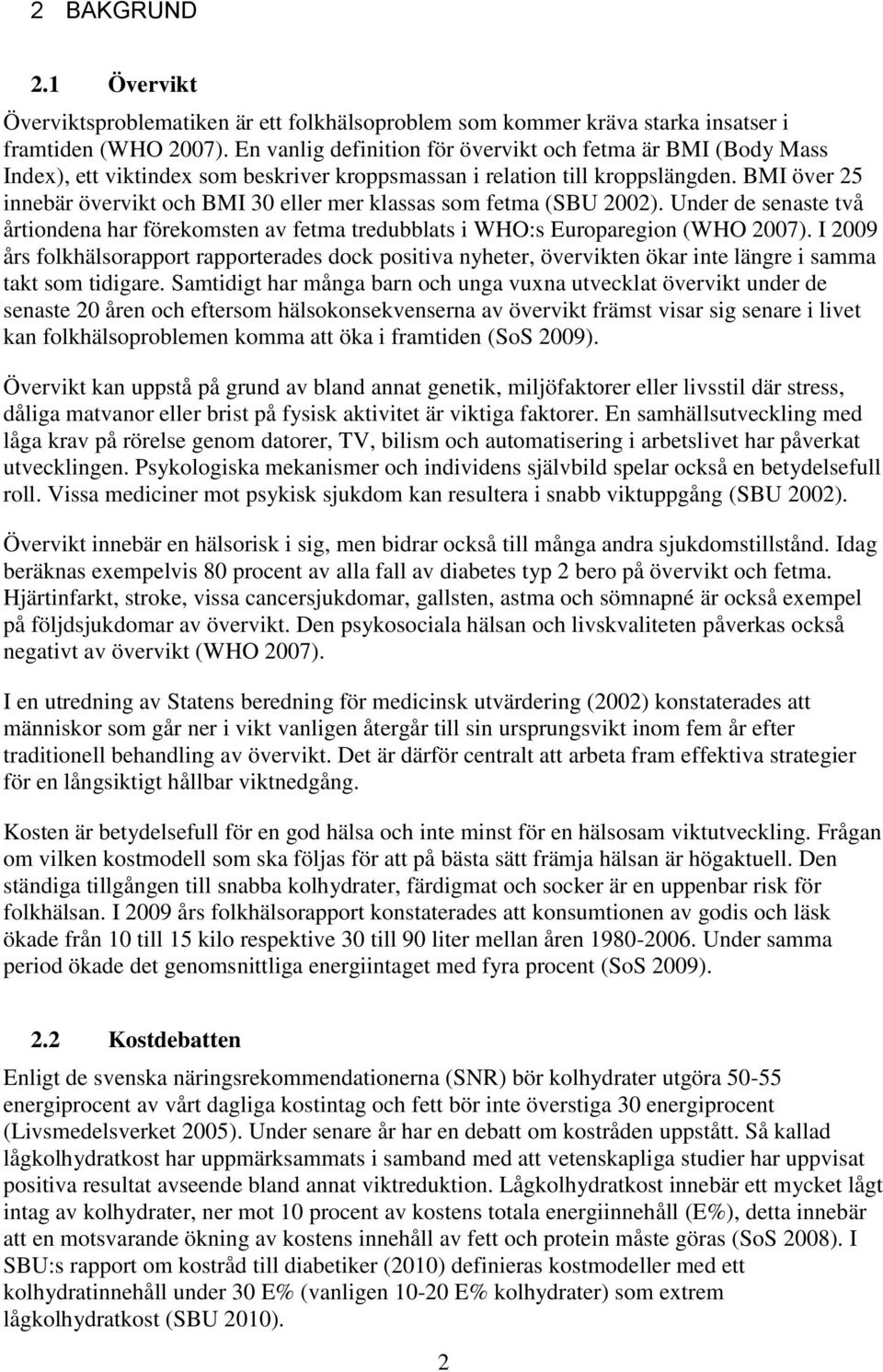 BMI över 25 innebär övervikt och BMI 30 eller mer klassas som fetma (SBU 2002). Under de senaste två årtiondena har förekomsten av fetma tredubblats i WHO:s Europaregion (WHO 2007).