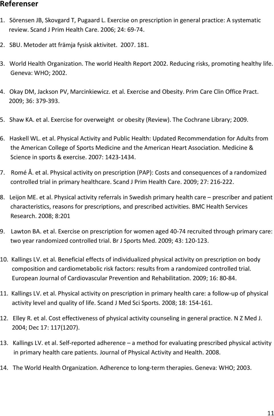 Okay DM, Jackson PV, Marcinkiewicz. et al. Exercise and Obesity. Prim Care Clin Office Pract. 2009; 36: 379-393. 5. Shaw KA. et al. Exercise for overweight or obesity (Review).