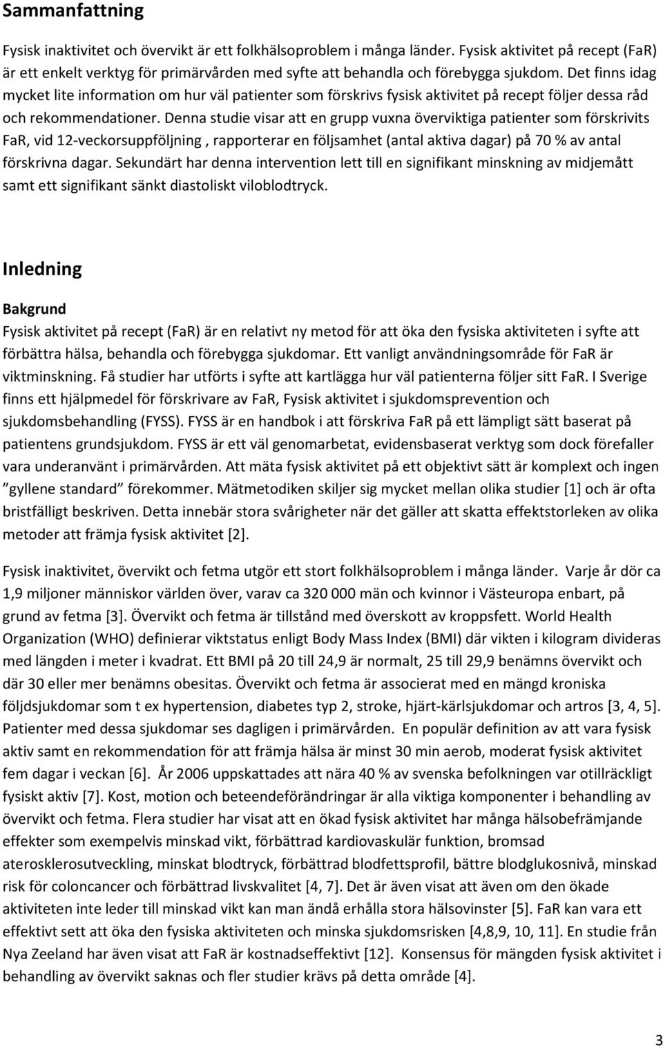 Det finns idag mycket lite information om hur väl patienter som förskrivs fysisk aktivitet på recept följer dessa råd och rekommendationer.