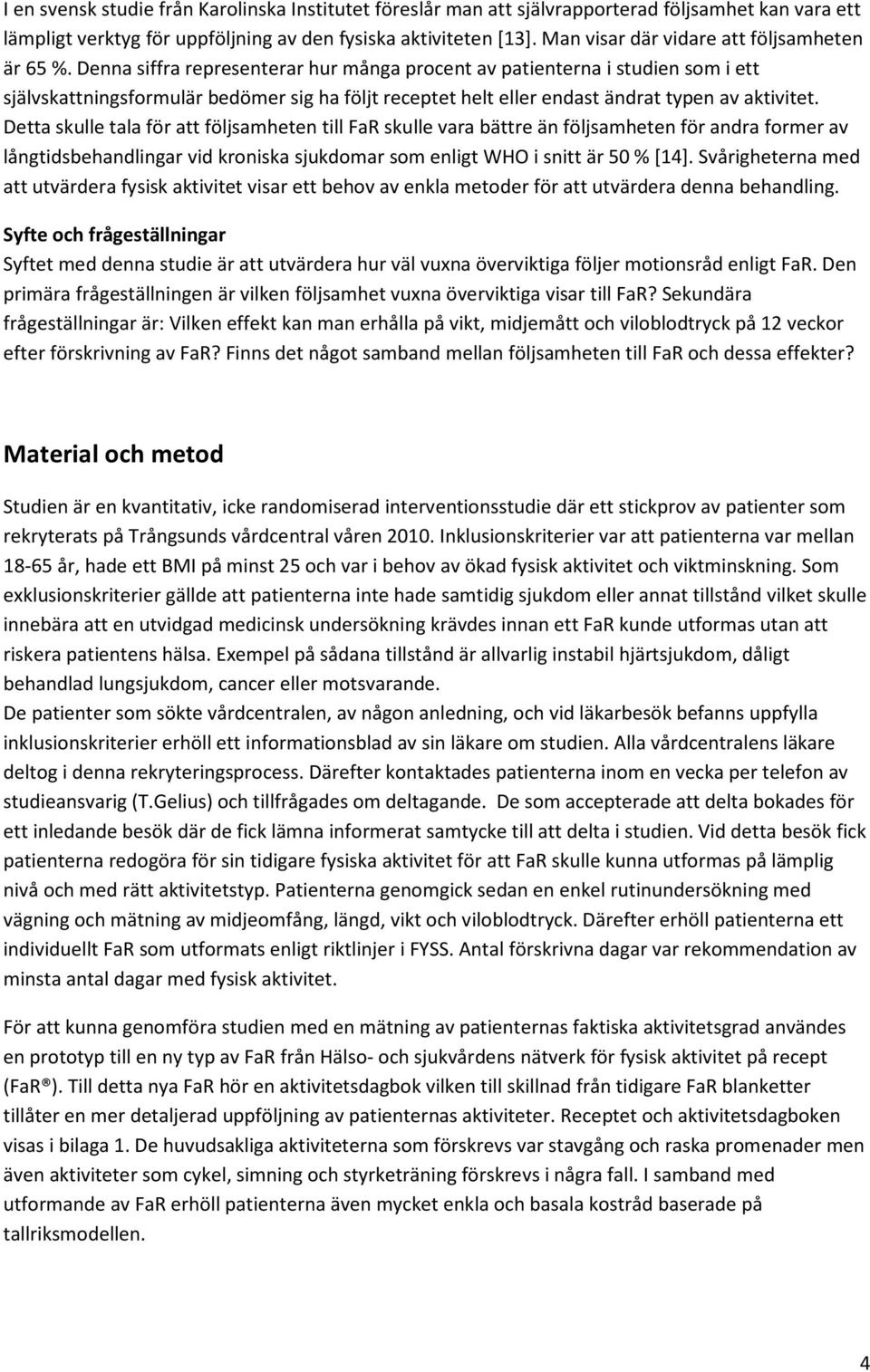 Denna siffra representerar hur många procent av patienterna i studien som i ett självskattningsformulär bedömer sig ha följt receptet helt eller endast ändrat typen av aktivitet.