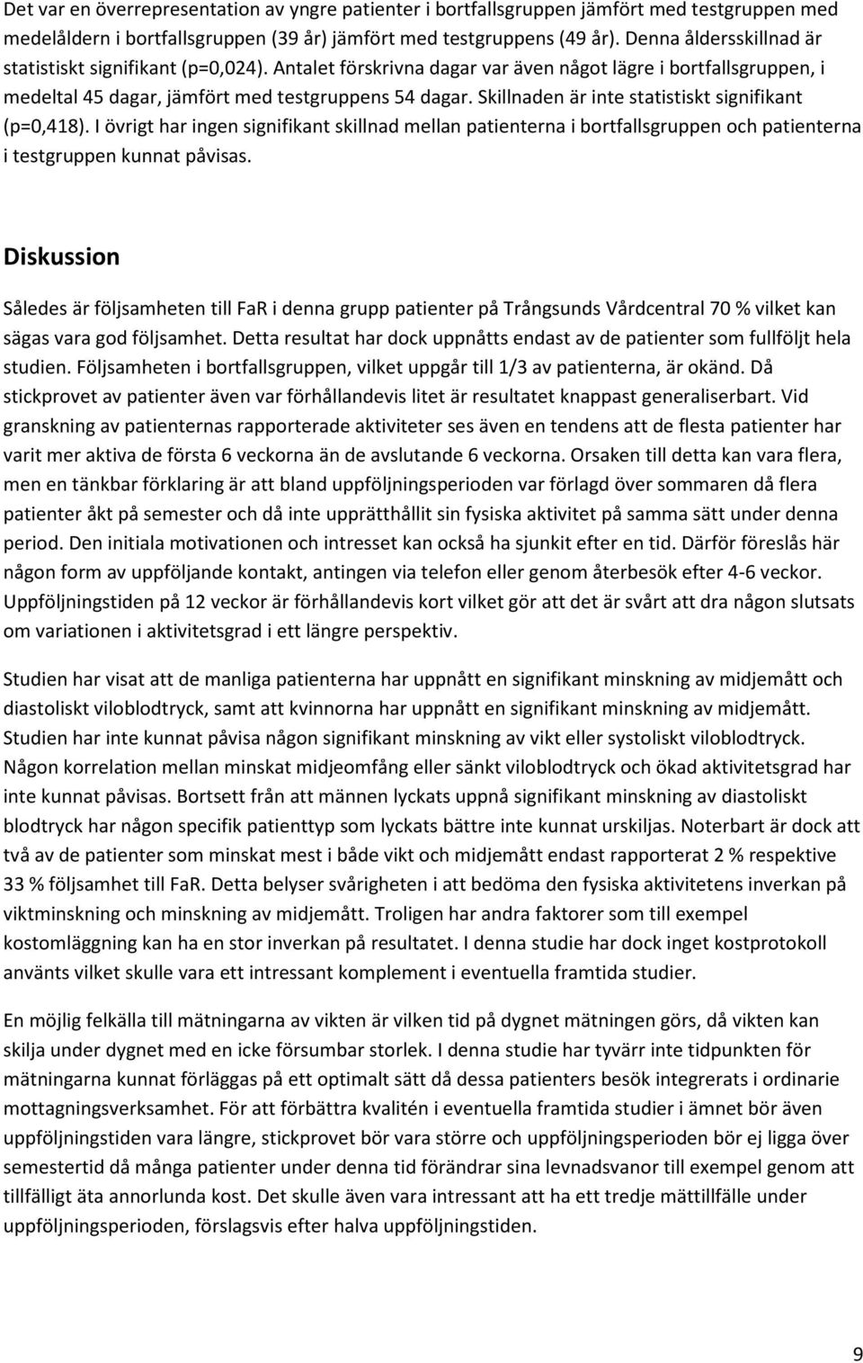 Skillnaden är inte statistiskt signifikant (p=0,418). I övrigt har ingen signifikant skillnad mellan patienterna i bortfallsgruppen och patienterna i testgruppen kunnat påvisas.