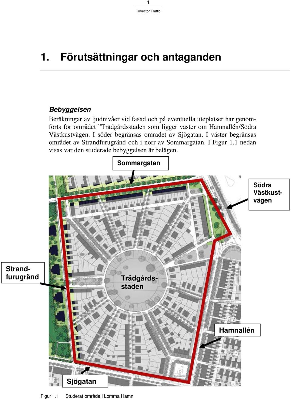 I söder begränsas området av Sjögatan. I väster begränsas området av Strandfurugränd och i norr av Sommargatan. I Figur 1.