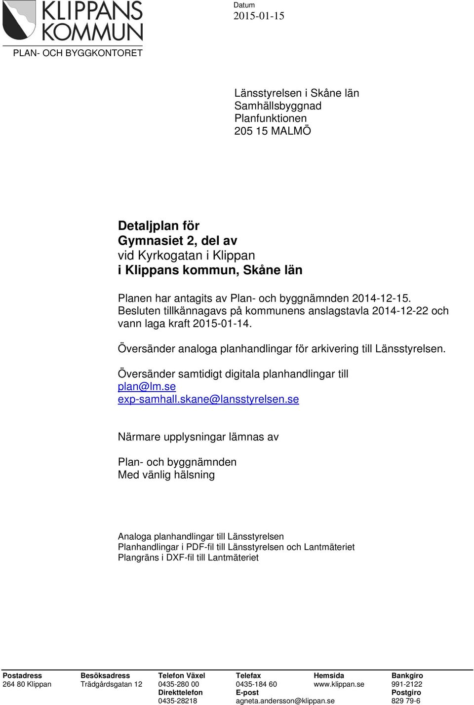 Översänder samtidigt digitala planhandlingar till plan@lm.se exp-samhall.skane@lansstyrelsen.