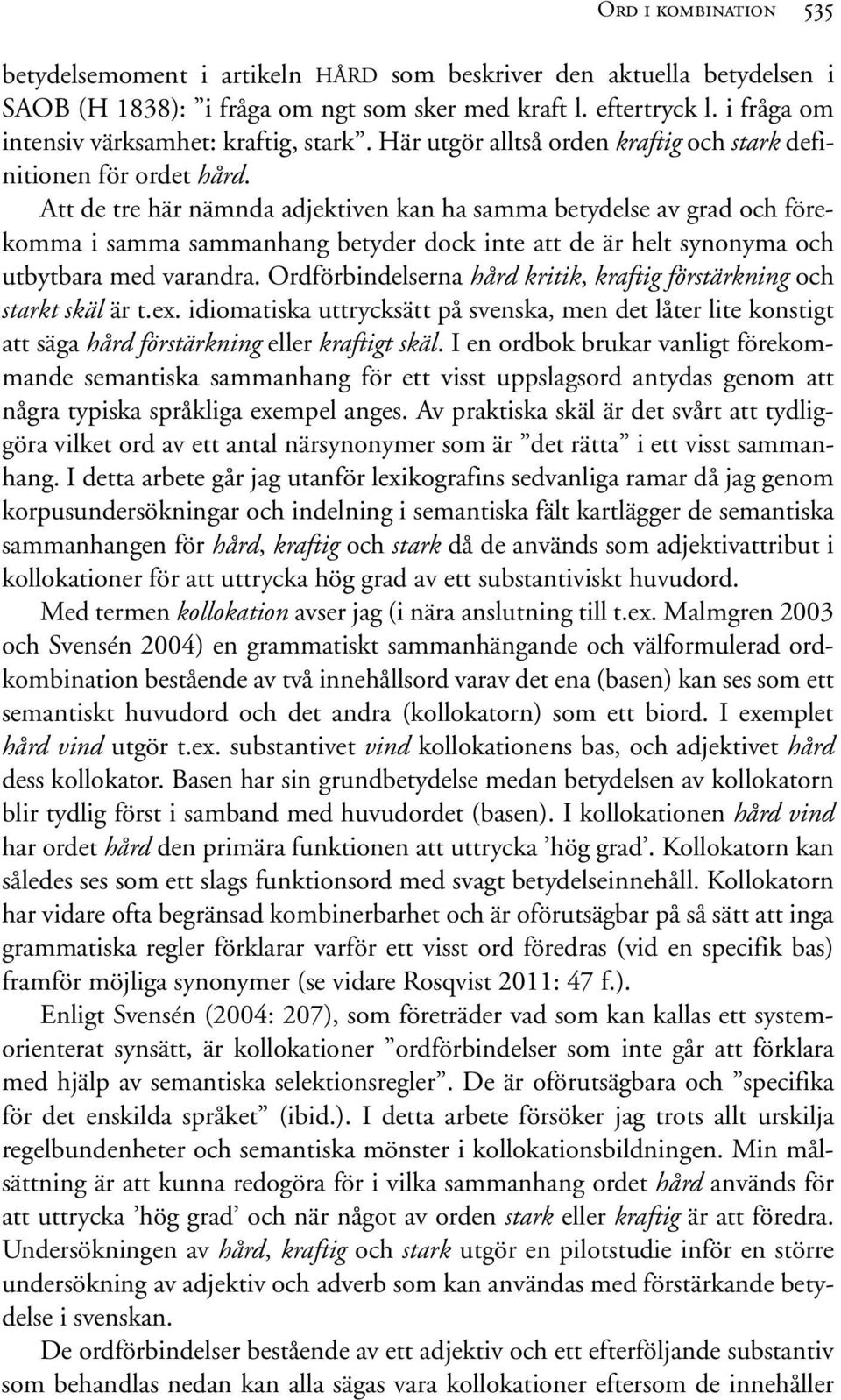 Att de tre här nämnda adjektiven kan ha samma betydelse av grad och förekomma i samma sammanhang betyder dock inte att de är helt synonyma och utbytbara med varandra.