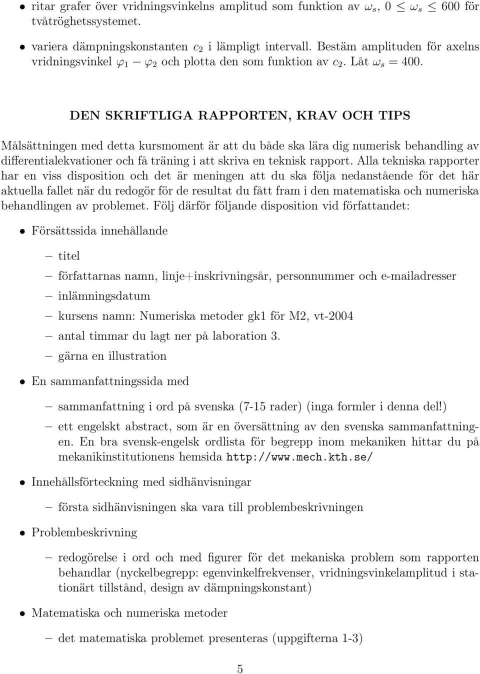 DEN SKRIFTLIGA RAPPORTEN, KRAV OCH TIPS Målsättningen med detta kursmoment är att du både ska lära dig numerisk behandling av differentialekvationer och få träning i att skriva en teknisk rapport.