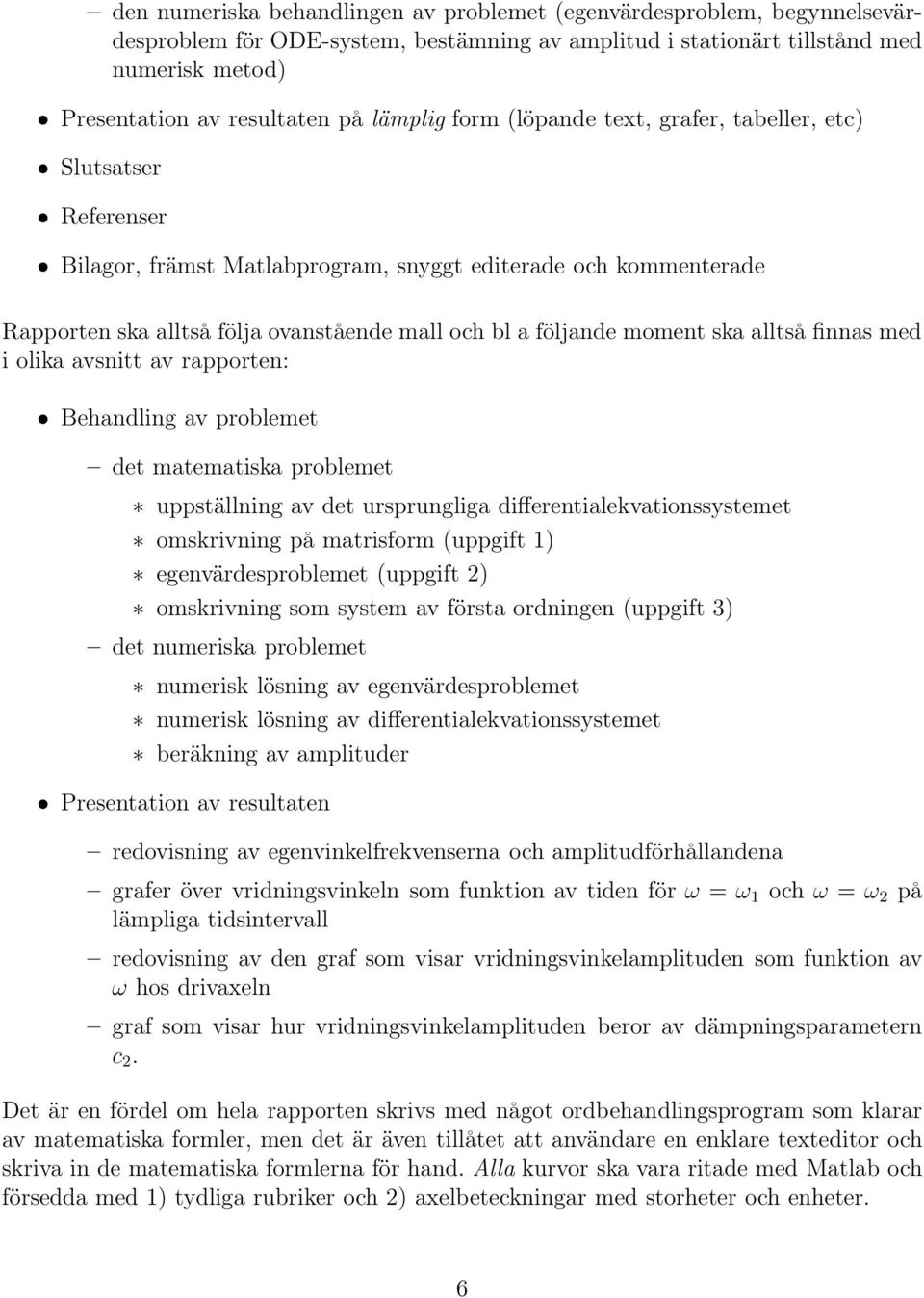 moment ska alltså finnas med i olika avsnitt av rapporten: Behandling av problemet det matematiska problemet uppställning av det ursprungliga differentialekvationssystemet omskrivning på matrisform