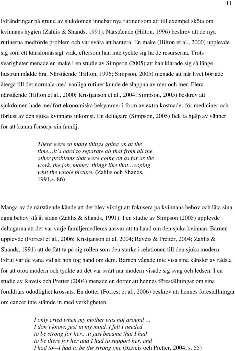 , 2000) upplevde sig som ett känslomässigt vrak, eftersom han inte tyckte sig ha de resurserna.