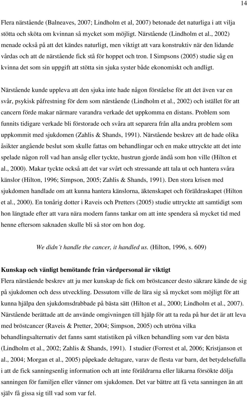 I Simpsons (2005) studie såg en kvinna det som sin uppgift att stötta sin sjuka syster både ekonomiskt och andligt.