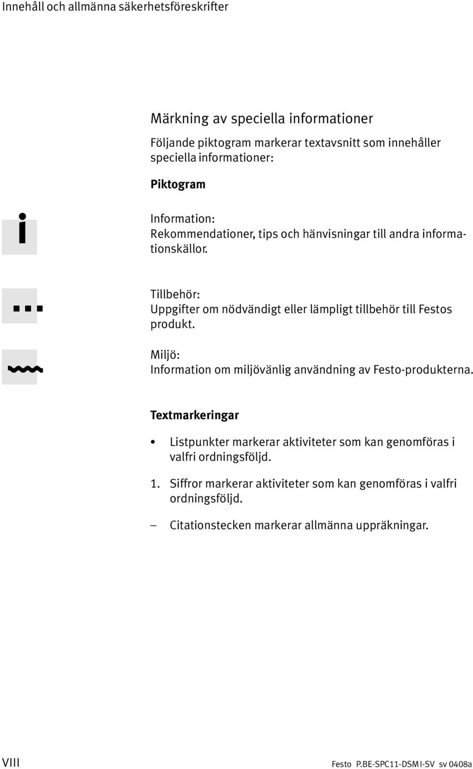 Tillbehör: Uppgifter om nödvändigt eller lämpligt tillbehör till Festos produkt. Miljö: Information om miljövänlig användning av Festo produkterna.