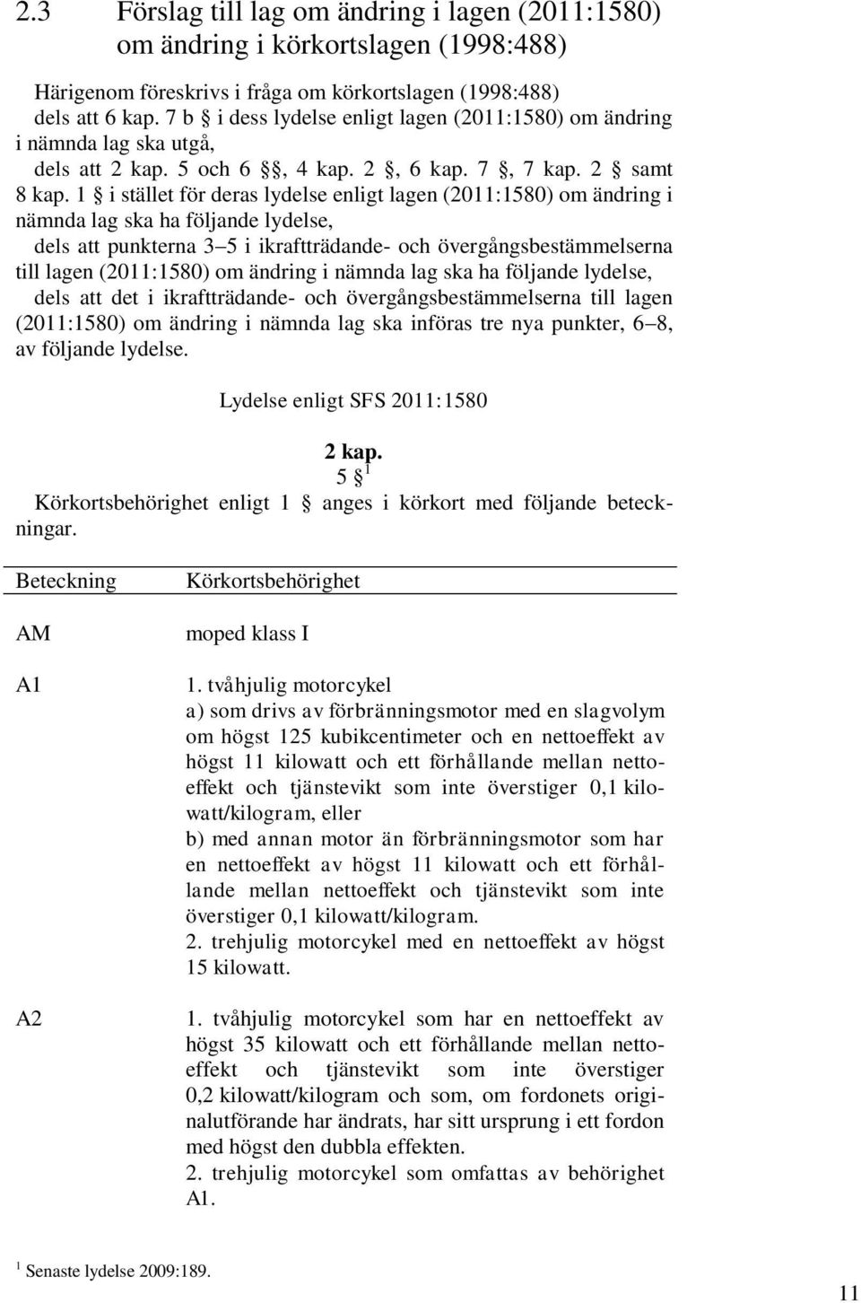 1 i stället för deras lydelse enligt lagen (2011:1580) om ändring i nämnda lag ska ha följande lydelse, dels att punkterna 3 5 i ikraftträdande- och övergångsbestämmelserna till lagen (2011:1580) om