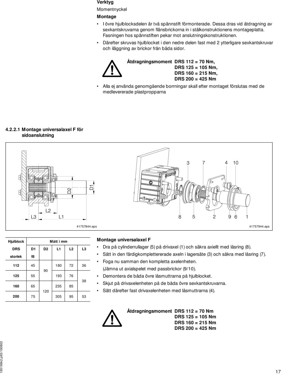 Åtdragningsmoment DRS 112 = 70 Nm, DRS 125 = 105 Nm, DRS 160 = 215 Nm, DRS 200 = 425 Nm Alla ej använda genomgående borrningar skall efter montaget förslutas med de medlevererade plastpropparna 4.2.2.1 Montage universalaxel F för sidoanslutning 41757844.