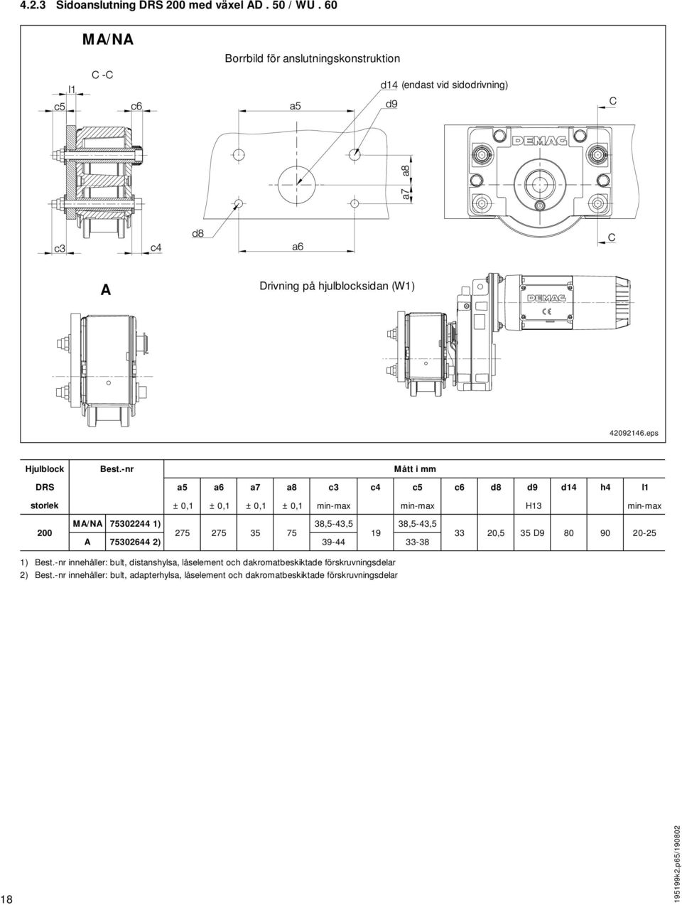 -nr Mått i mm DRS a5 a6 a7 a8 c3 c4 c5 c6 d8 d9 d14 h4 l1 storlek ± 0, 1 ± 0, 1 ± 0, 1 ± 0, 1 min-max 200 M A/NA 75302244 1) 38,5-43,5 38,5-43,5 275 275 35 75