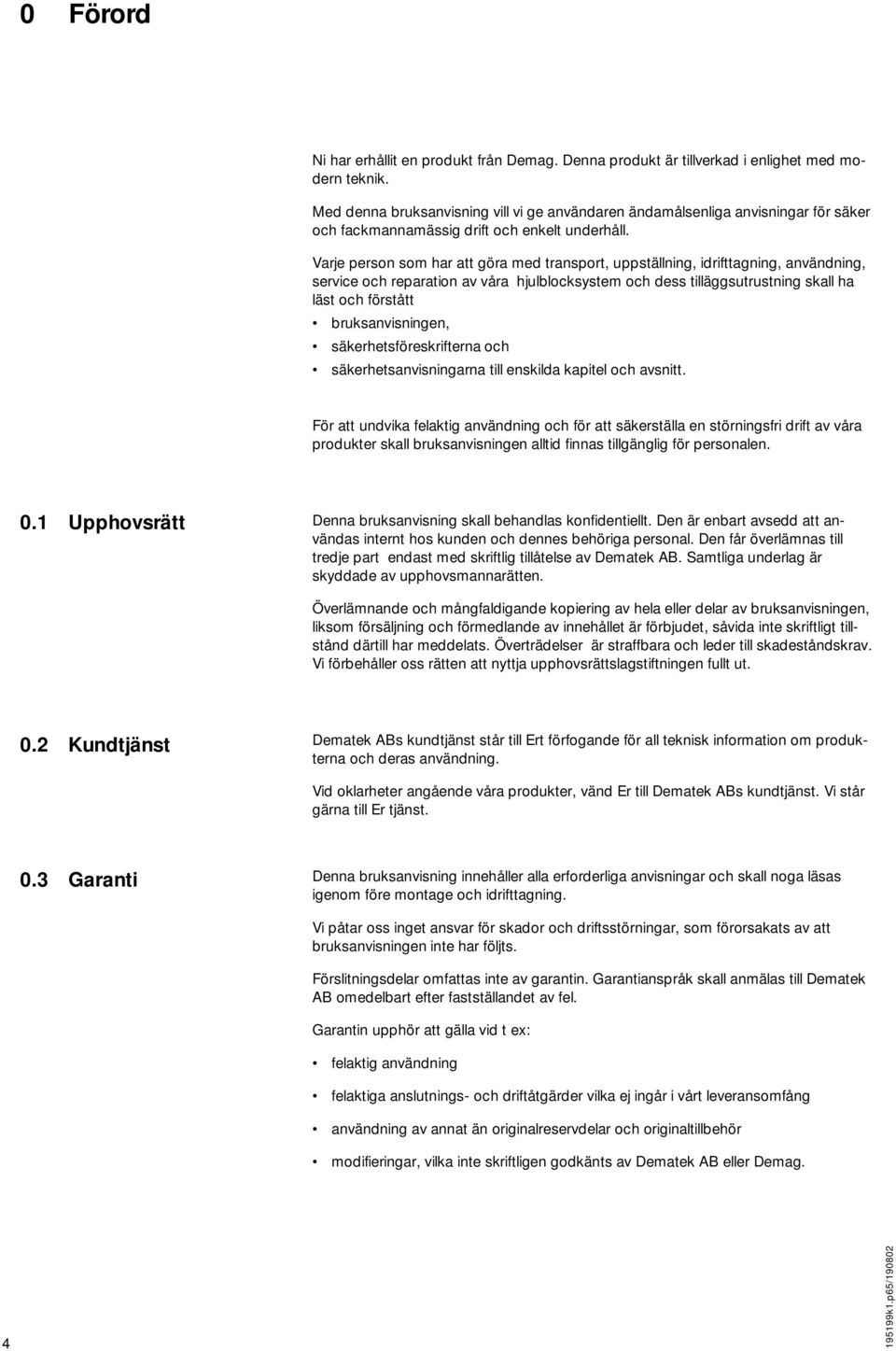 Varje person som har att göra med transport, uppställning, idrifttagning, användning, service och reparation av våra hjulblocksystem och dess tilläggsutrustning skall ha läst och förstått