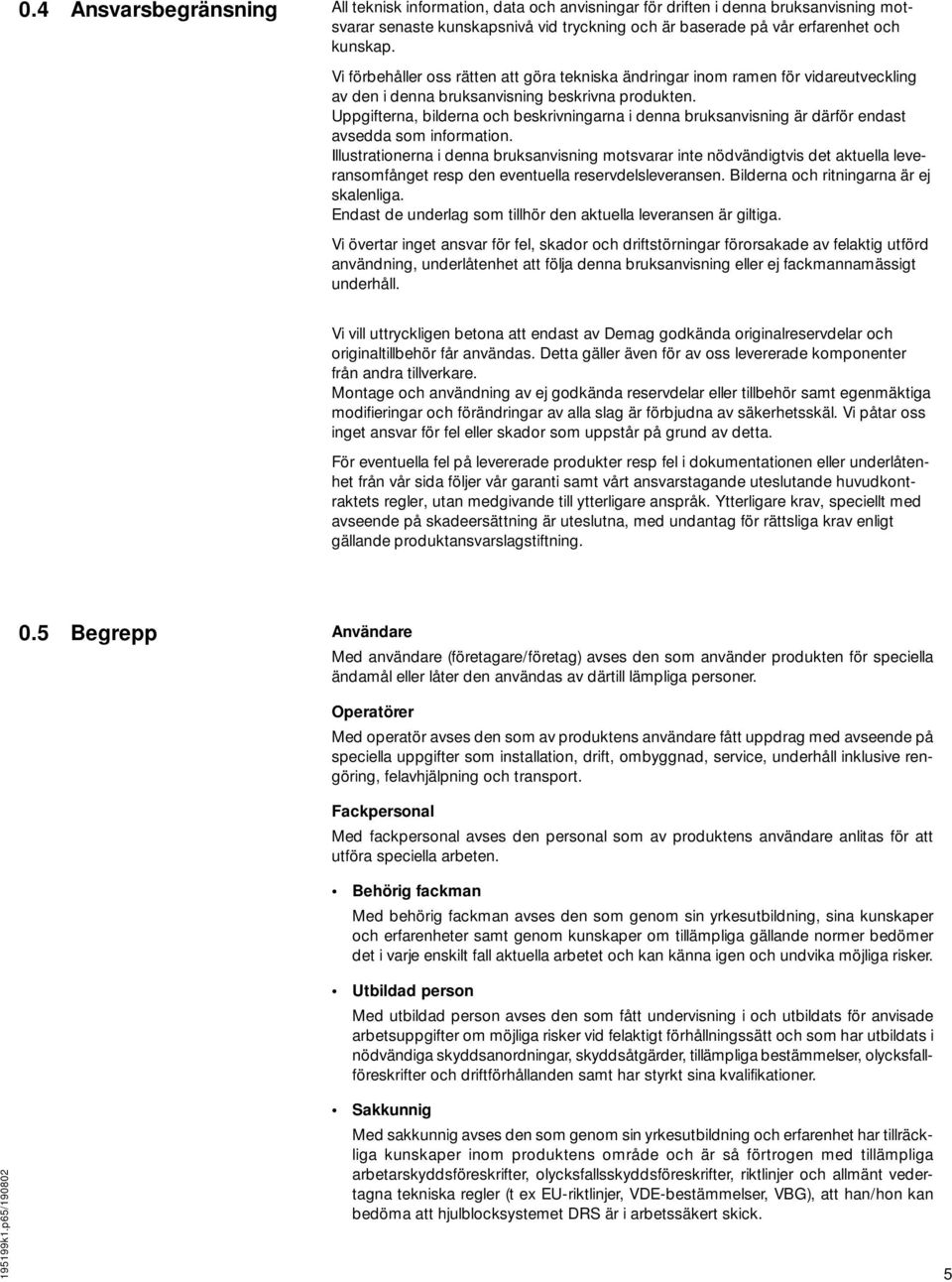 Uppgifterna, bilderna och beskrivningarna i denna bruksanvisning är därför endast avsedda som information.