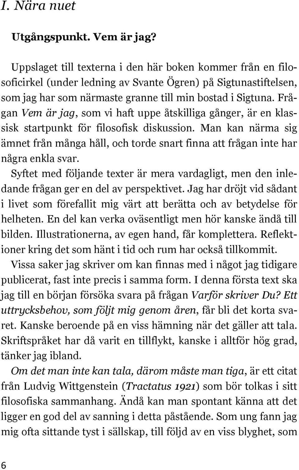 Frågan Vem är jag, som vi haft uppe åtskilliga gånger, är en klassisk startpunkt för filosofisk diskussion.