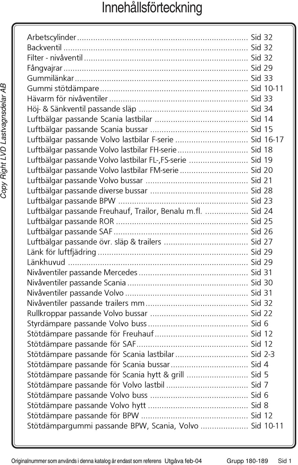 .. Sid 16-17 Luftbälgar passande Volvo lastbilar FH-serie... Sid 18 Luftbälgar passande Volvo lastbilar FL-,FS-serie... Sid 19 Luftbälgar passande Volvo lastbilar FM-serie.