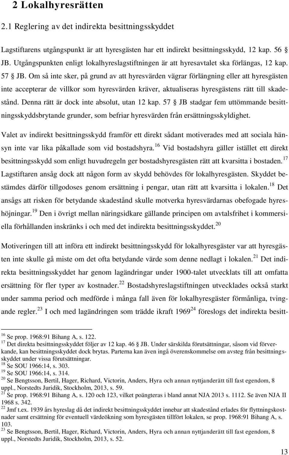 Om så inte sker, på grund av att hyresvärden vägrar förlängning eller att hyresgästen inte accepterar de villkor som hyresvärden kräver, aktualiseras hyresgästens rätt till skadestånd.