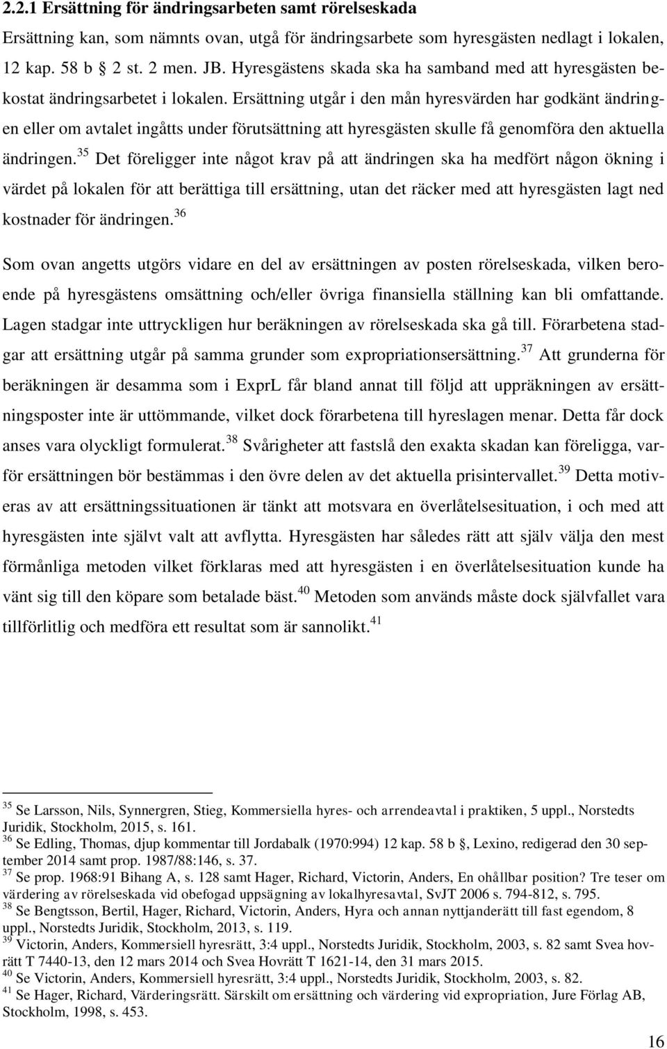 Ersättning utgår i den mån hyresvärden har godkänt ändringen eller om avtalet ingåtts under förutsättning att hyresgästen skulle få genomföra den aktuella ändringen.