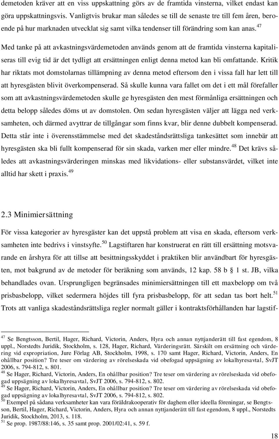 47 Med tanke på att avkastningsvärdemetoden används genom att de framtida vinsterna kapitaliseras till evig tid är det tydligt att ersättningen enligt denna metod kan bli omfattande.