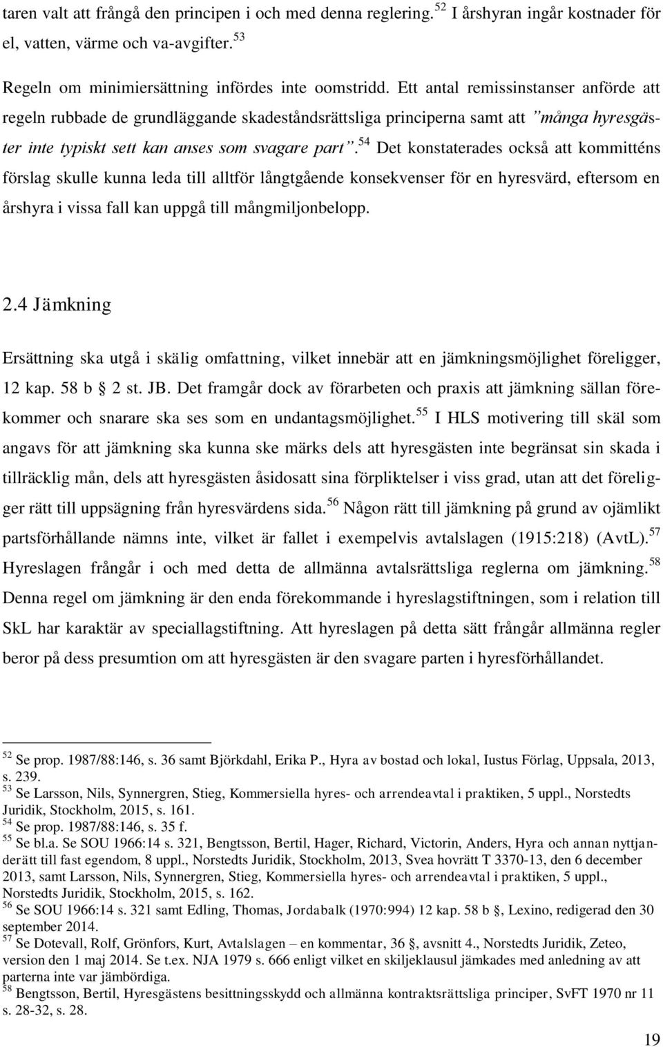 54 Det konstaterades också att kommitténs förslag skulle kunna leda till alltför långtgående konsekvenser för en hyresvärd, eftersom en årshyra i vissa fall kan uppgå till mångmiljonbelopp. 2.