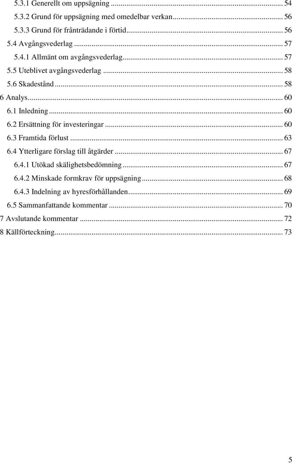 .. 60 6.3 Framtida förlust... 63 6.4 Ytterligare förslag till åtgärder... 67 6.4.1 Utökad skälighetsbedömning... 67 6.4.2 Minskade formkrav för uppsägning.