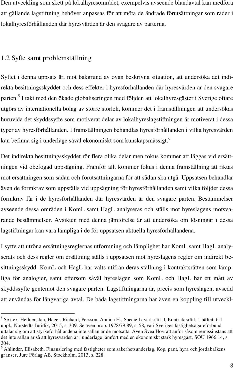 2 Syfte samt problemställning Syftet i denna uppsats är, mot bakgrund av ovan beskrivna situation, att undersöka det indirekta besittningsskyddet och dess effekter i hyresförhållanden där hyresvärden