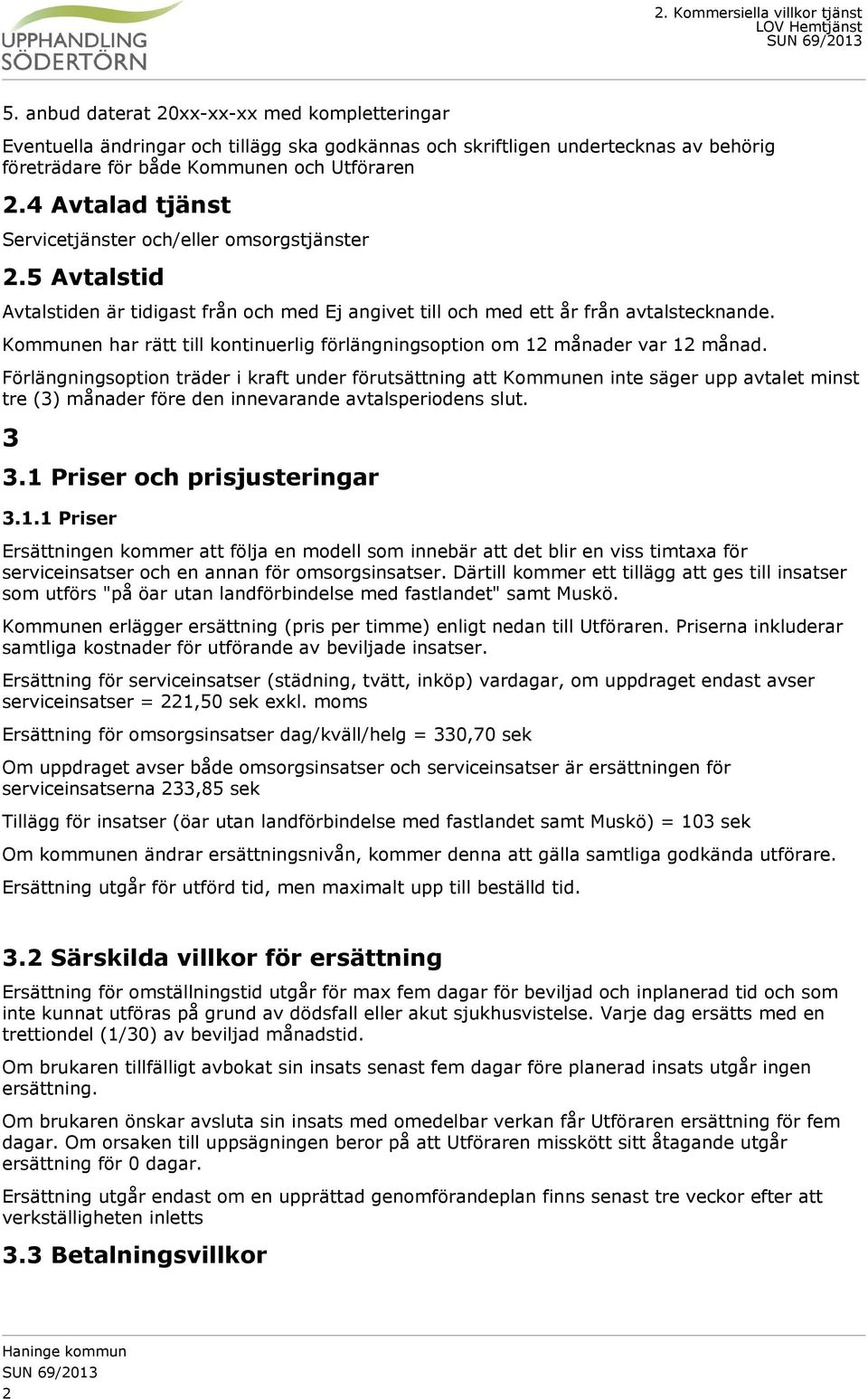 Kommunen har rätt till kontinuerlig förlängningsoption om 12 månader var 12 månad.