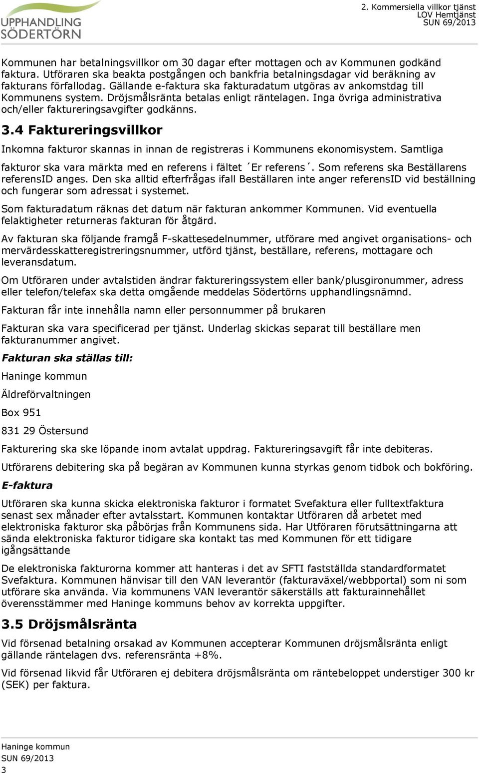 4 Faktureringsvillkor Inkomna fakturor skannas in innan de registreras i Kommunens ekonomisystem. Samtliga fakturor ska vara märkta med en referens i fältet Er referens.