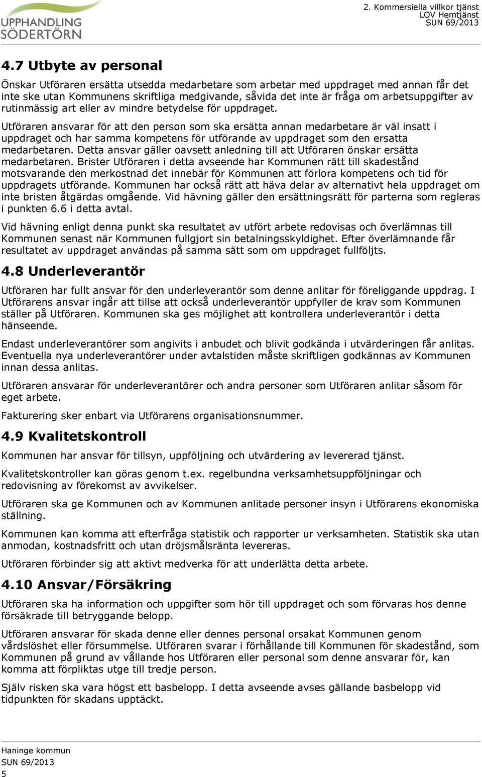 Utföraren ansvarar för att den person som ska ersätta annan medarbetare är väl insatt i uppdraget och har samma kompetens för utförande av uppdraget som den ersatta medarbetaren.