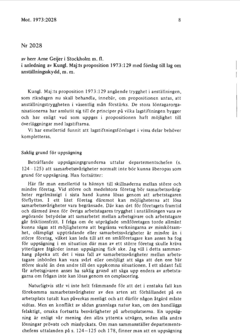 Maj :ts proposition 1973:129 angående trygghet i anställningen, som riksdagen nu skall behandla, innebär, om propositionen antas, att anställningstryggheten i väsentlig mån förstärks.