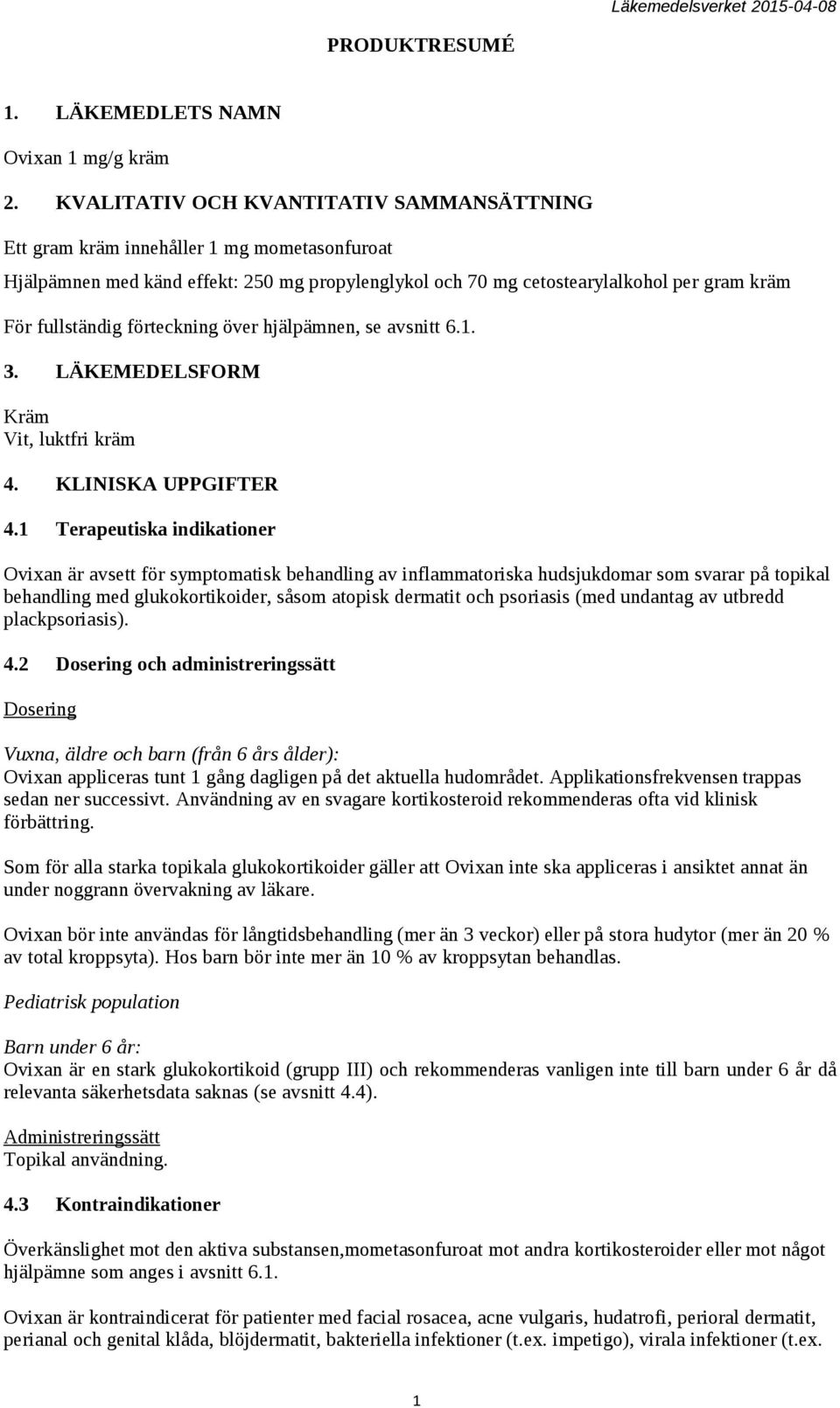 förteckning över hjälpämnen, se avsnitt 6.1. 3. LÄKEMEDELSFORM Kräm Vit, luktfri kräm 4. KLINISKA UPPGIFTER 4.