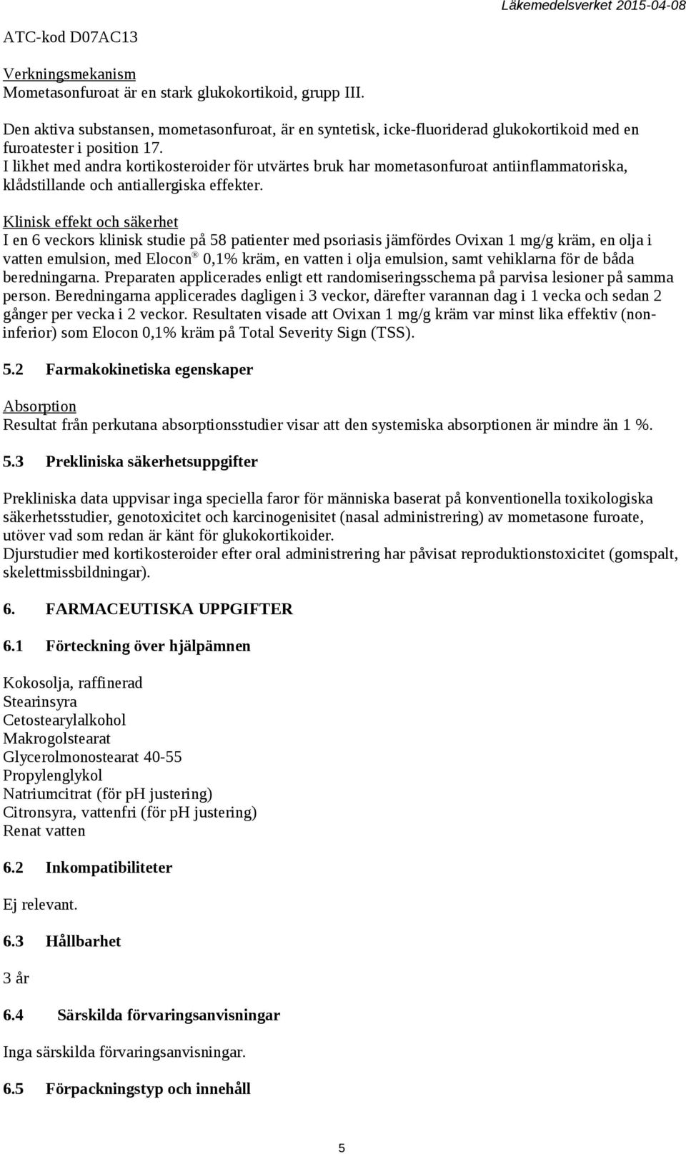 I likhet med andra kortikosteroider för utvärtes bruk har mometasonfuroat antiinflammatoriska, klådstillande och antiallergiska effekter.