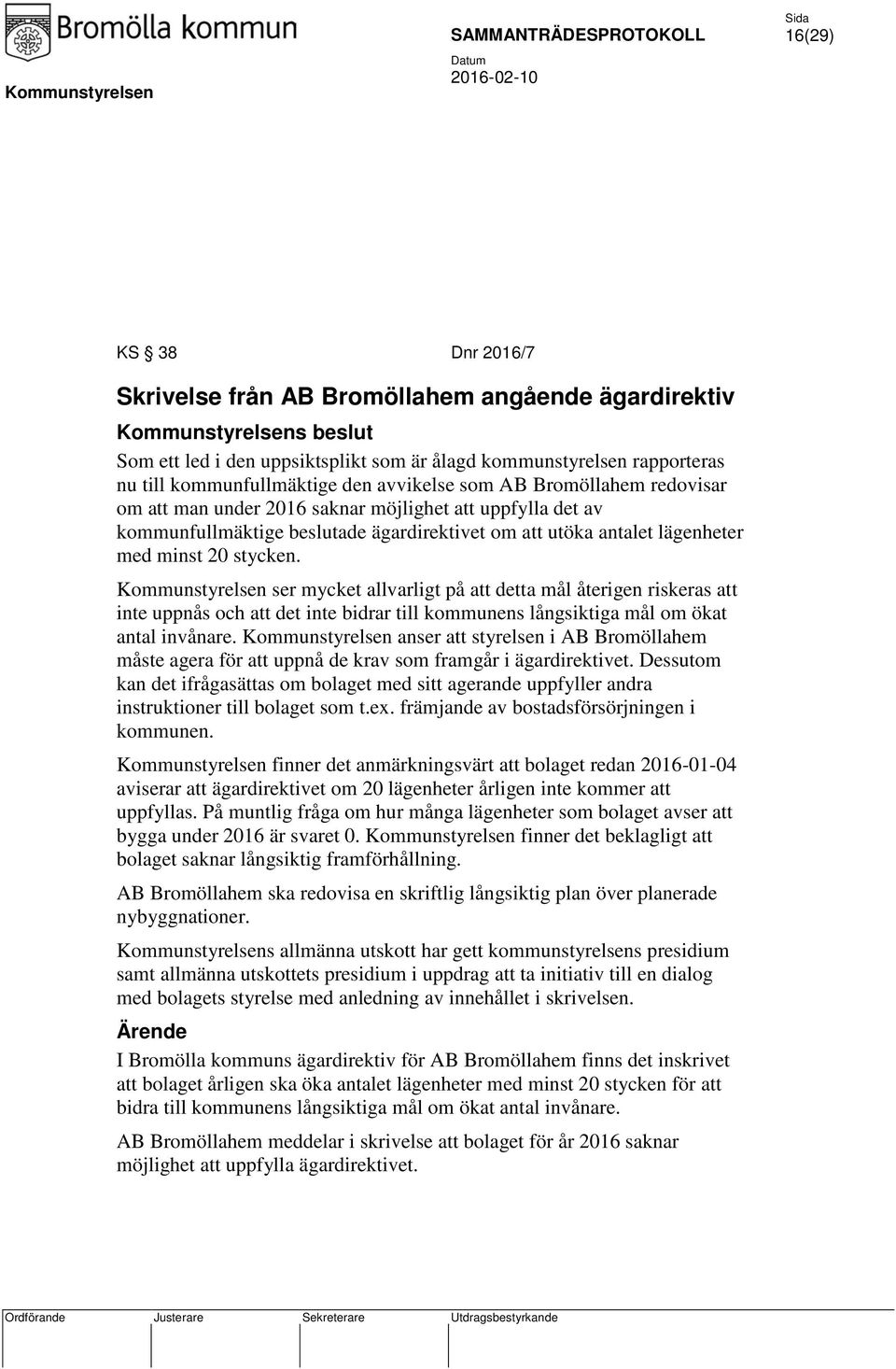 Kommunstyrelsen ser mycket allvarligt på att detta mål återigen riskeras att inte uppnås och att det inte bidrar till kommunens långsiktiga mål om ökat antal invånare.