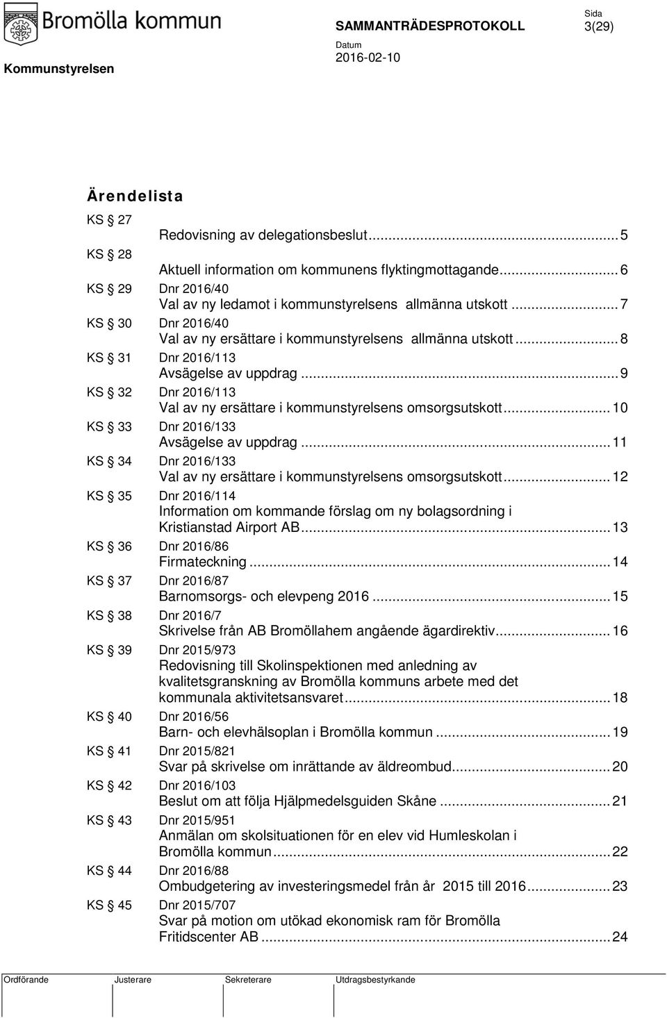 .. 10 KS 33 Dnr 2016/133 Avsägelse av uppdrag... 11 KS 34 Dnr 2016/133 Val av ny ersättare i kommunstyrelsens omsorgsutskott.