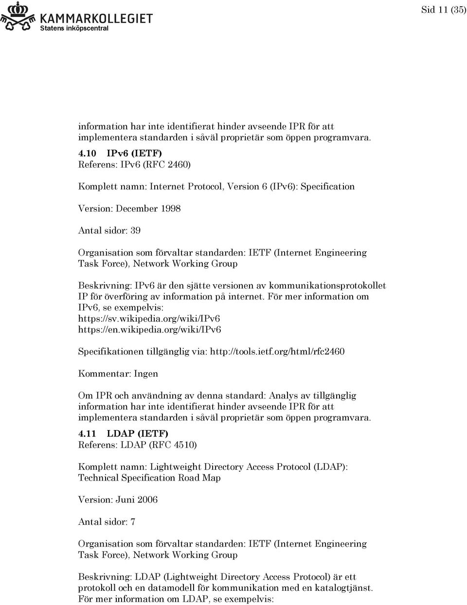 kommunikationsprotokollet IP för överföring av information på internet. För mer information om IPv6, se exempelvis: https://sv.wikipedia.org/wiki/ipv6 https://en.wikipedia.org/wiki/ipv6 http://tools.