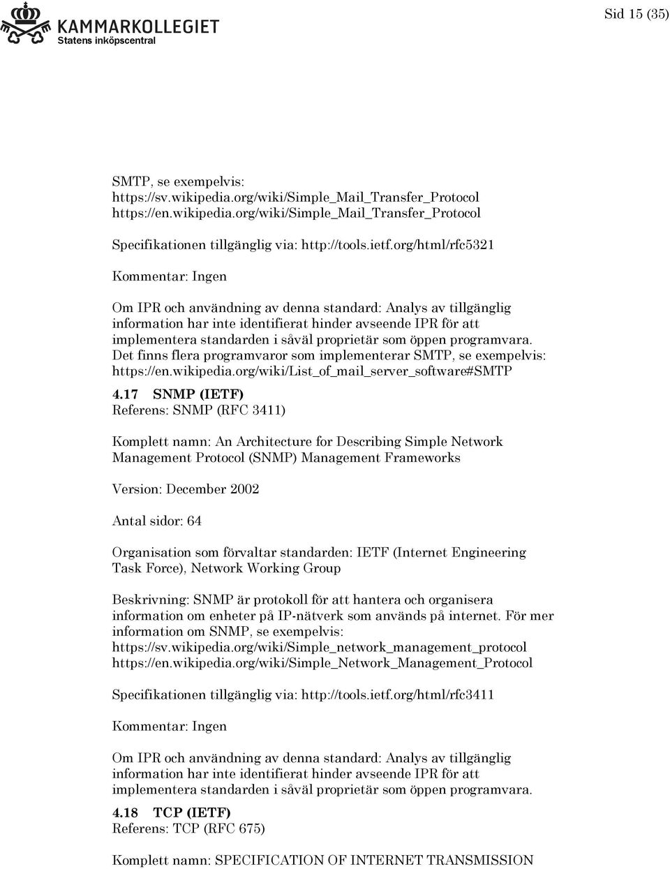 17 SNMP (IETF) Referens: SNMP (RFC 3411) Komplett namn: An Architecture for Describing Simple Network Management Protocol (SNMP) Management Frameworks Version: December 2002 Antal sidor: 64