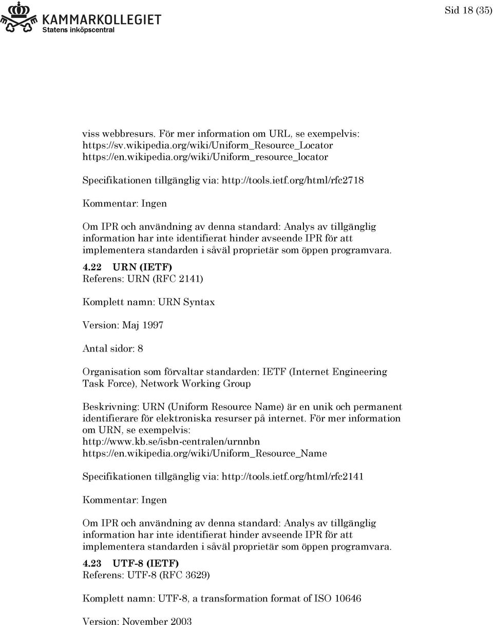 22 URN (IETF) Referens: URN (RFC 2141) Komplett namn: URN Syntax Version: Maj 1997 Antal sidor: 8 Beskrivning: URN (Uniform Resource Name) är en unik och permanent identifierare för