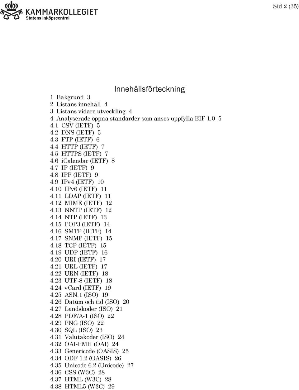 13 NNTP (IETF) 12 4.14 NTP (IETF) 13 4.15 POP3 (IETF) 14 4.16 SMTP (IETF) 14 4.17 SNMP (IETF) 15 4.18 TCP (IETF) 15 4.19 UDP (IETF) 16 4.20 URI (IETF) 17 4.21 URL (IETF) 17 4.22 URN (IETF) 18 4.