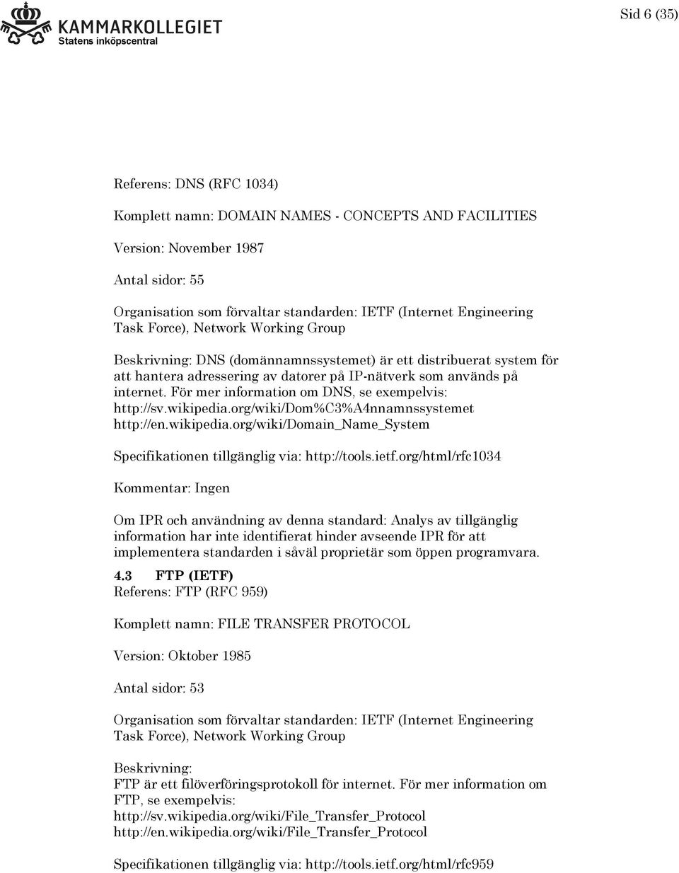 ietf.org/html/rfc1034 4.3 FTP (IETF) Referens: FTP (RFC 959) Komplett namn: FILE TRANSFER PROTOCOL Version: Oktober 1985 Antal sidor: 53 Beskrivning: FTP är ett filöverföringsprotokoll för internet.