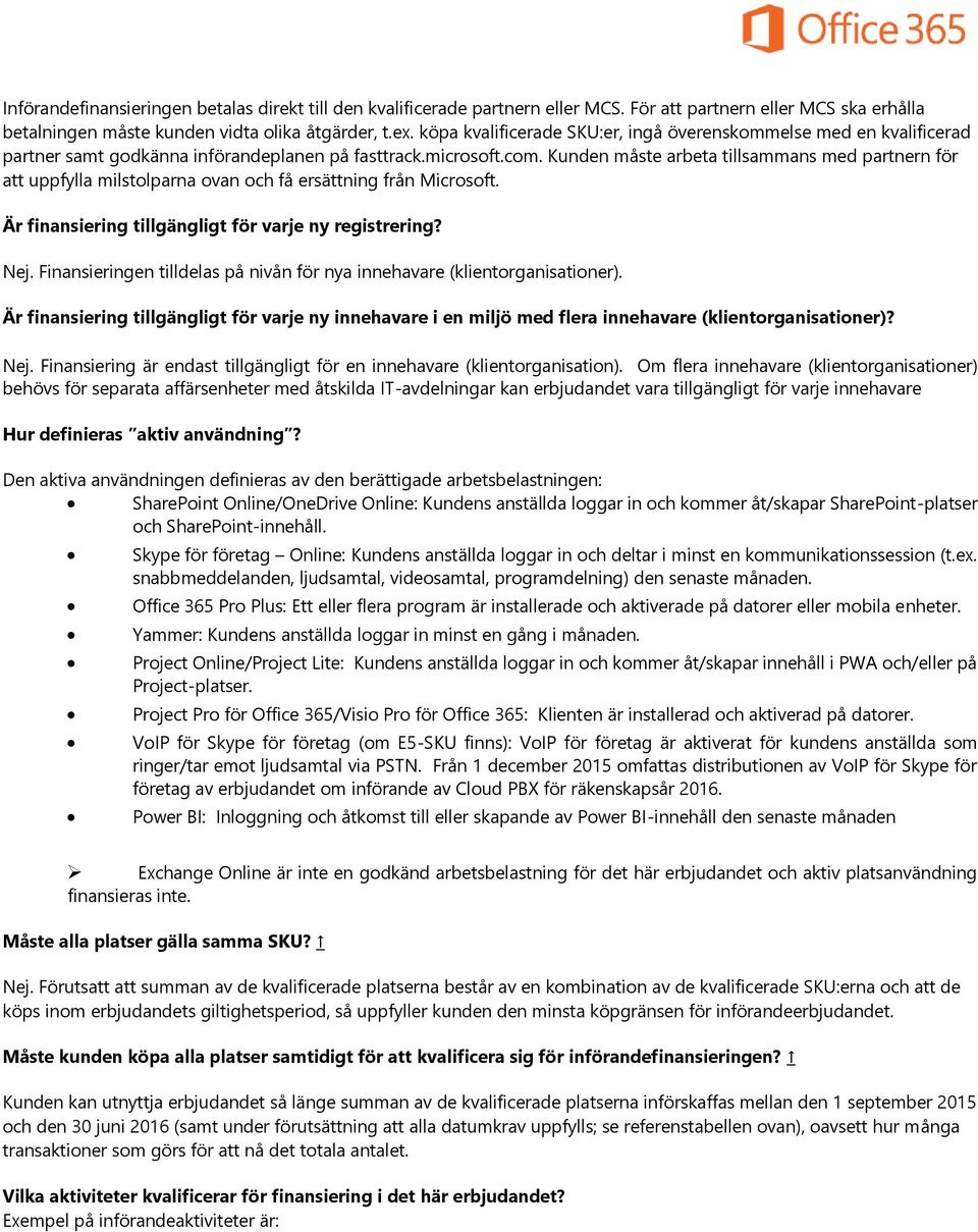 Kunden måste arbeta tillsammans med partnern för att uppfylla milstolparna ovan och få ersättning från Microsoft. Är finansiering tillgängligt för varje ny registrering? Nej.