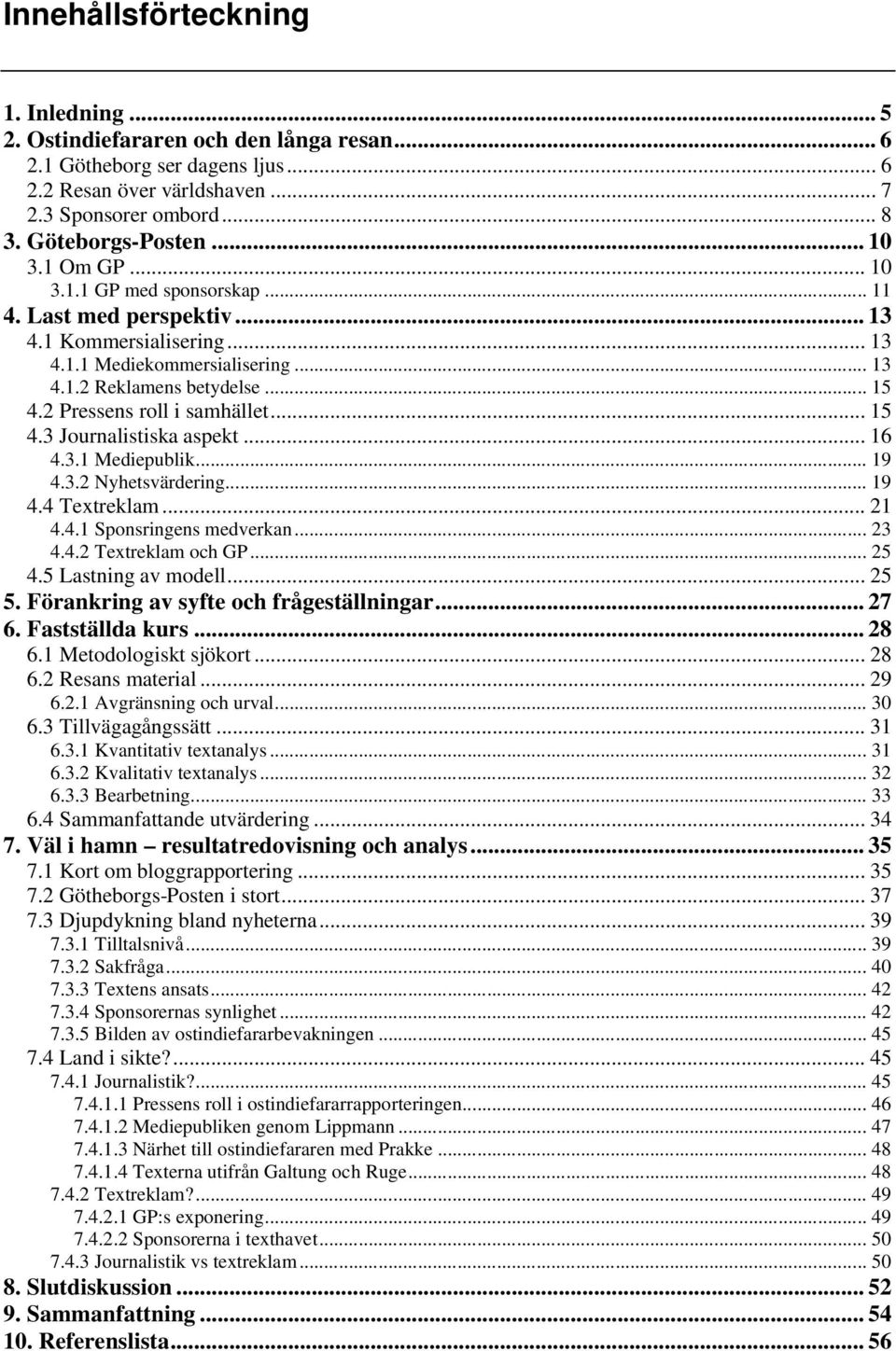 2 Pressens roll i samhället... 15 4.3 Journalistiska aspekt... 16 4.3.1 Mediepublik... 19 4.3.2 Nyhetsvärdering... 19 4.4 Textreklam... 21 4.4.1 Sponsringens medverkan... 23 4.4.2 Textreklam och GP.