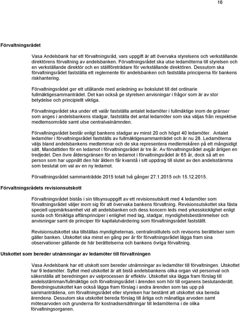 Dessutom ska förvaltningsrådet fastställa ett reglemente för andelsbanken och fastställa principerna för bankens riskhantering.