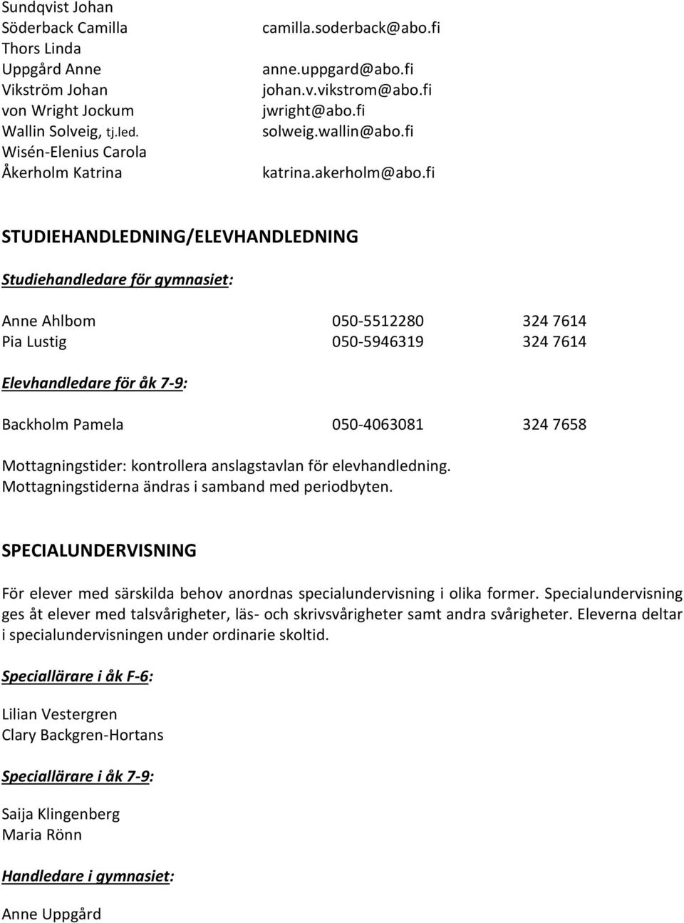 fi STUDIEHANDLEDNING/ELEVHANDLEDNING Studiehandledare för gymnasiet: Anne Ahlbom 050-5512280 324 7614 Pia Lustig 050-5946319 324 7614 Elevhandledare för åk 7-9: Backholm Pamela 050-4063081 324 7658