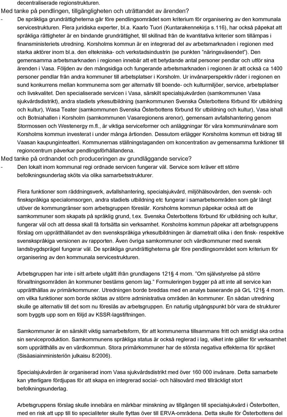 116), har också påpekat att språkliga rättigheter är en bindande grundrättighet, till skillnad från de kvantitativa kriterier som tillämpas i finansministeriets utredning.