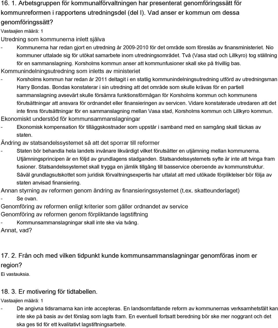 Nio kommuner uttalade sig för utökat samarbete inom utredningsområdet. Två (Vasa stad och Lillkyro) tog ställning för en sammanslagning.