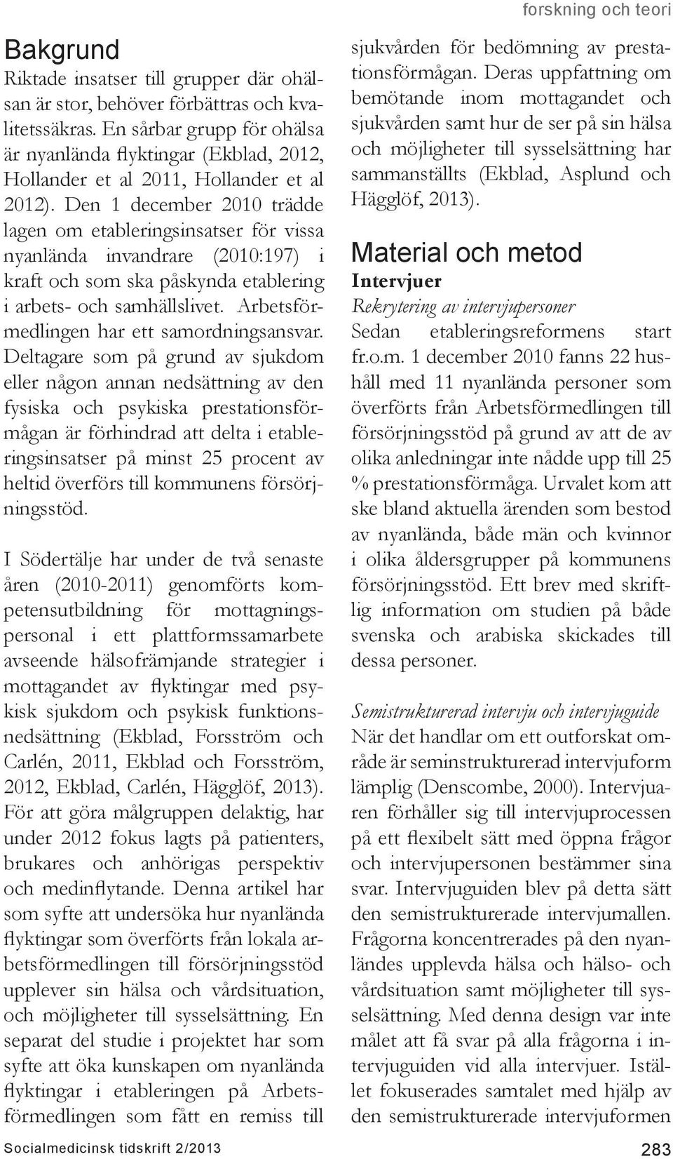 Den 1 december 2010 trädde lagen om etableringsinsatser för vissa nyanlända invandrare (2010:197) i kraft och som ska påskynda etablering i arbets- och samhällslivet.