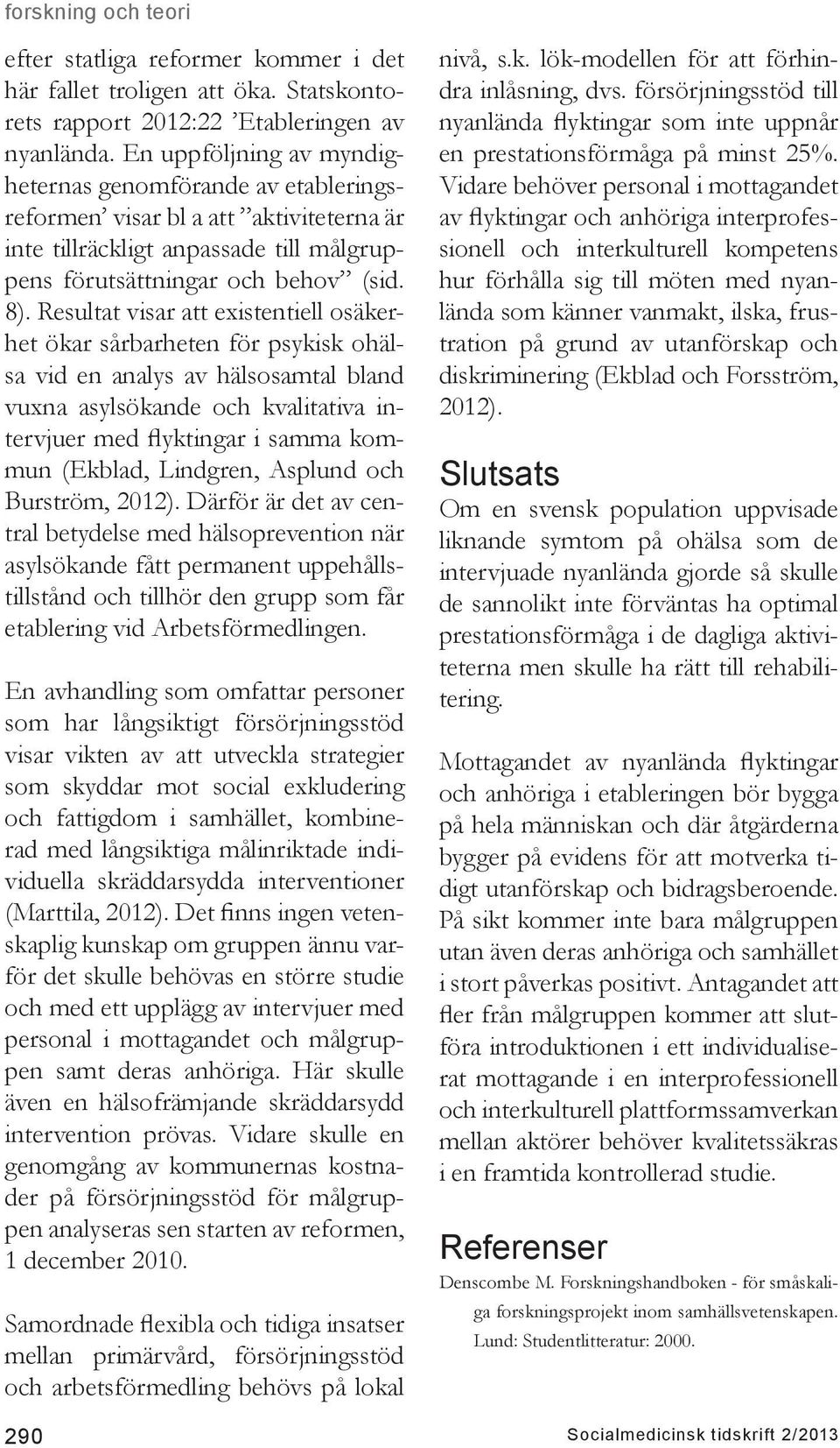 Resultat visar att existentiell osäkerhet ökar sårbarheten för psykisk ohälsa vid en analys av hälsosamtal bland vuxna asylsökande och kvalitativa intervjuer med flyktingar i samma kommun (Ekblad,