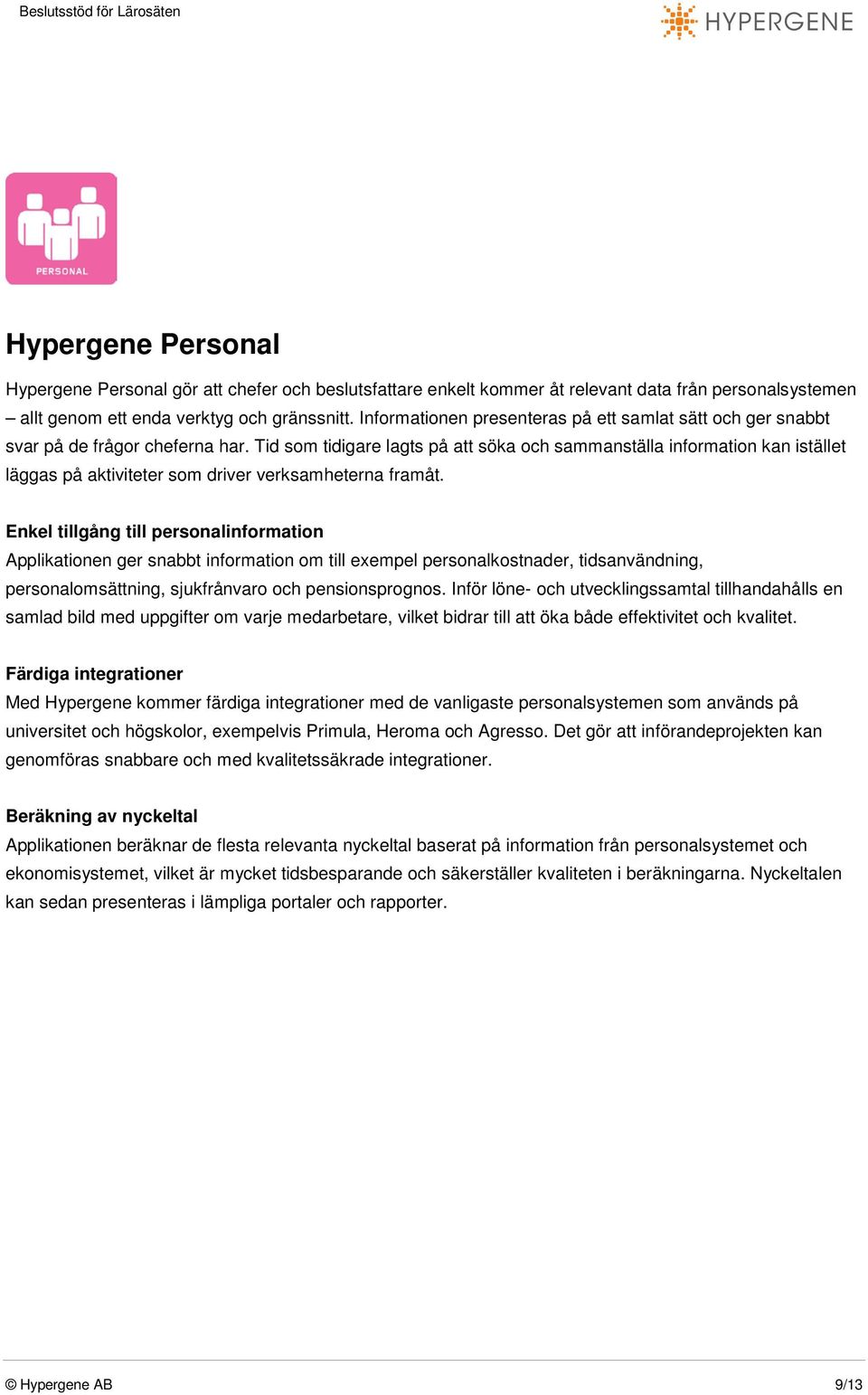 Tid som tidigare lagts på att söka och sammanställa information kan istället läggas på aktiviteter som driver verksamheterna framåt.