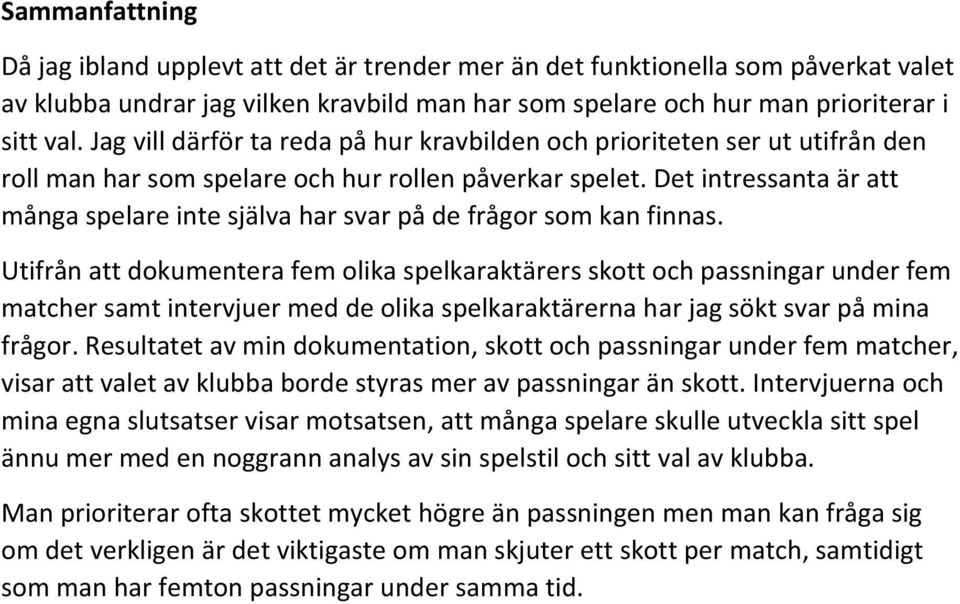 Det intressanta är att många spelare inte själva har svar på de frågor som kan finnas.